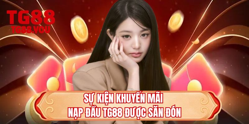 Sự kiện khuyến mãi nạp đầu TG88 được săn đón