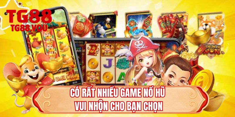 Có rất nhiều game nổ hũ vui nhộn cho bạn chọn