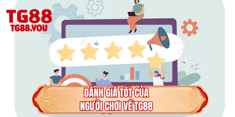 Đánh giá tốt của người chơi về TG88