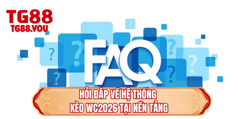 Hỏi đáp về hệ thống kèo WC2026 tại nền tảng