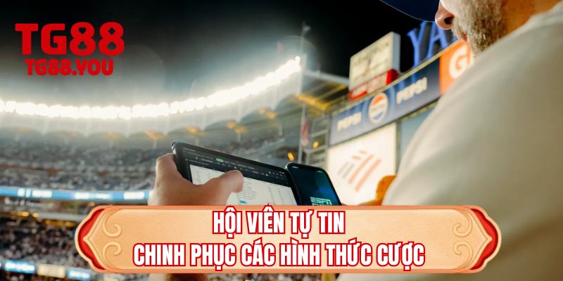 Hội viên tự tin chinh phục các hình thức cược