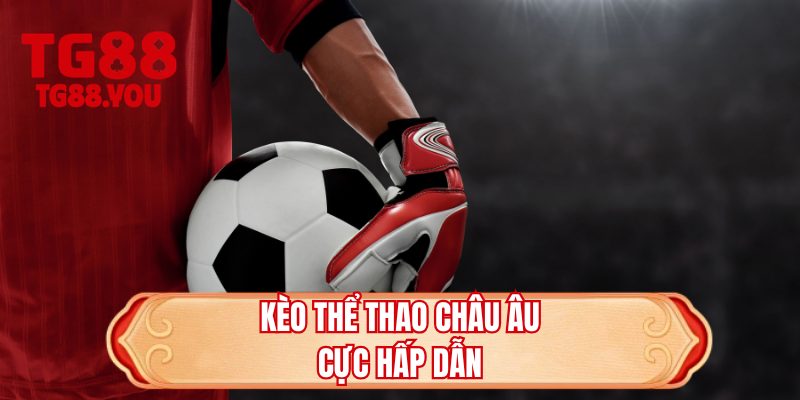 Kèo thể thao Châu Âu cực hấp dẫn