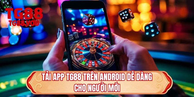 Tải app TG88 trên Android dễ dàng cho người mới